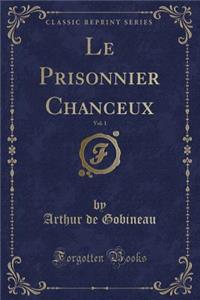 Le Prisonnier Chanceux, Vol. 1 (Classic Reprint)