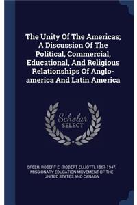 The Unity Of The Americas; A Discussion Of The Political, Commercial, Educational, And Religious Relationships Of Anglo-america And Latin America