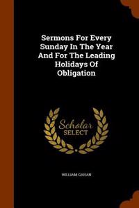 Sermons for Every Sunday in the Year and for the Leading Holidays of Obligation