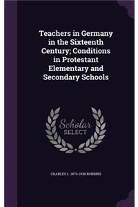 Teachers in Germany in the Sixteenth Century; Conditions in Protestant Elementary and Secondary Schools