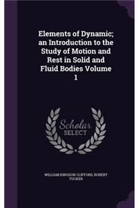 Elements of Dynamic; An Introduction to the Study of Motion and Rest in Solid and Fluid Bodies Volume 1