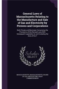 General Laws of Massachusetts Relating to the Manufacture and Sale of Gas and Electricity by Persons and Corporations