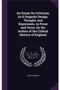 Essay On Criticism; As It Regards Design, Thought, and Expression, in Prose and Verse. by the Author of the Critical History of England