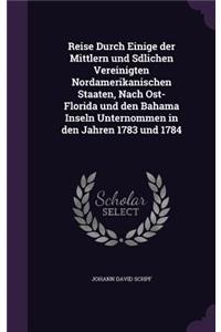 Reise Durch Einige der Mittlern und Sdlichen Vereinigten Nordamerikanischen Staaten, Nach Ost-Florida und den Bahama Inseln Unternommen in den Jahren 1783 und 1784