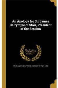 An Apology for Sir James Dalrymple of Stair, President of the Session