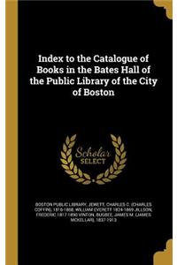 Index to the Catalogue of Books in the Bates Hall of the Public Library of the City of Boston