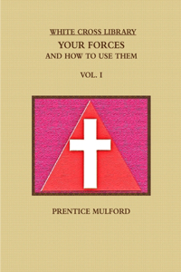 White Cross Library. Your Forces, and How to Use Them. Vol. I.