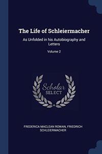 THE LIFE OF SCHLEIERMACHER: AS UNFOLDED