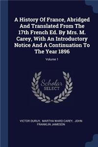 History Of France, Abridged And Translated From The 17th French Ed. By Mrs. M. Carey, With An Introductory Notice And A Continuation To The Year 1896; Volume 1