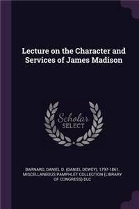 Lecture on the Character and Services of James Madison