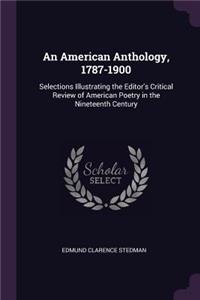 An American Anthology, 1787-1900: Selections Illustrating the Editor's Critical Review of American Poetry in the Nineteenth Century