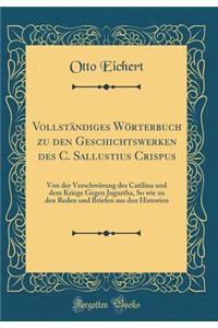 Vollständiges Wörterbuch zu den Geschichtswerken des C. Sallustius Crispus: Von der Verschwörung des Catilina und dem Kriege Gegen Jugurtha, So wie zu den Reden und Briefen aus den Historien (Classic Reprint)
