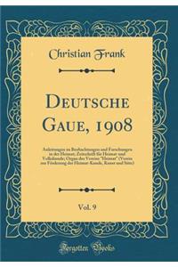 Deutsche Gaue, 1908, Vol. 9: Anleitungen Zu Beobachtungen Und Forschungen in Der Heimat; Zeitschrift Fï¿½r Heimat-Und Volkskunde; Organ Des Vereins Heimat (Verein Zur Fï¿½rderung Der Heimat-Kunde, Kunst Und Sitte) (Classic Reprint)