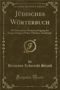 JÃ¼disches WÃ¶rterbuch: Mit Besonderer BerÃ¼cksichtigung Der GegenwÃ¤rtig in Polen Ã?blichen AusdrÃ¼cke (Classic Reprint)