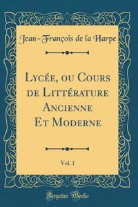 Lycï¿½e, Ou Cours de Littï¿½rature Ancienne Et Moderne, Vol. 1 (Classic Reprint)