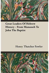 Great Leaders of Hebrew History - From Manasseh to John the Baptist
