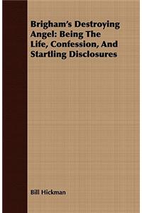 Brigham's Destroying Angel: Being the Life, Confession, and Startling Disclosures