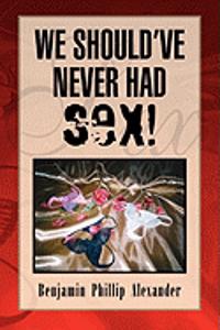 We Should've Never Had Sex!