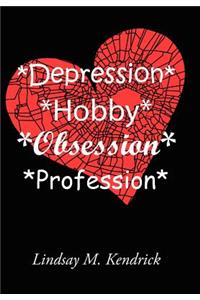 *Depression* *Hobby* *Obsession* *Profession*