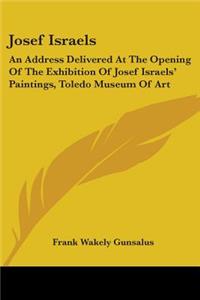 Josef Israels: An Address Delivered At The Opening Of The Exhibition Of Josef Israels' Paintings, Toledo Museum Of Art