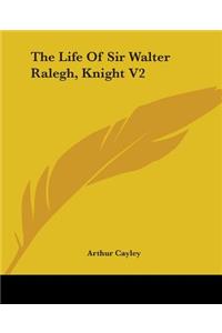 Life Of Sir Walter Ralegh, Knight V2