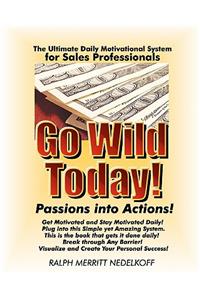 Go Wild Today! Passions Into Actions!