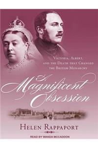 A Magnificent Obsession: Victoria, Albert, and the Death That Changed the British Monarchy