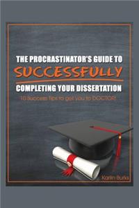 Procrastinator's Guide to Successfully Completing Your Dissertation