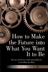 How to Make the Future into What You Want It to Be