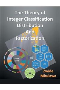 Theory of Integer Classification, Distribution and Factorization