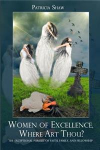 Women of Excellence, Where Art Thou?: The exceptional pursuit of faith, family, and fellowship