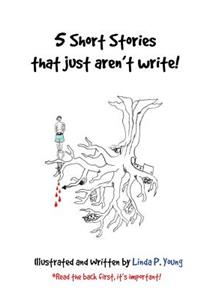 5 Short Stories that just aren't write!: 15 Minutes, Room 326, The Portal, Decision & When the Leaves Scream