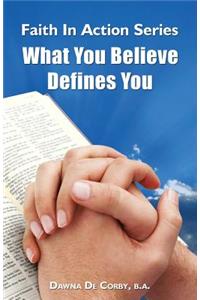 Faith in Action Series: What You Believe Defines You