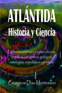 Atlántida Historia Y Ciencia: Las Fuentes Primarias Greco-Latinas, Cartaginesas, Tartésicas, Árabes Y Egipcias de la Historia de la Civilización de Atlantis. Evidencias Científic