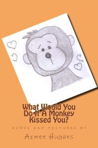 What Would You Do If A Monkey Kissed You?