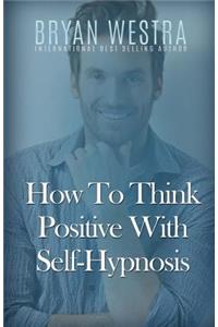 How To Think Positive With Self-Hypnosis