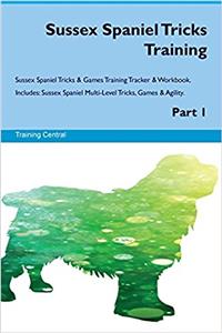 Sussex Spaniel Tricks Training Sussex Spaniel Tricks & Games Training Tracker & Workbook. Includes: Sussex Spaniel Multi-Level Tricks, Games & Agility. Part 1: Sussex Spaniel Multi-Level Tricks, Games & Agility. Part 1