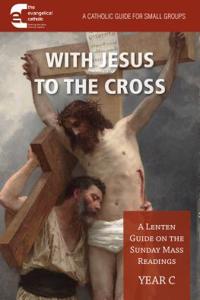 With Jesus to the Cross: A Lenten Guide on the Sunday Mass Readings: Year C