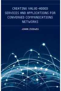 Creating Value-Added Services and Applications for Converged Communications Networks