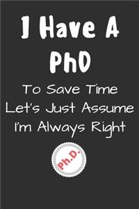 I Have A PhD To Save Time Let's Just Assume I'm Always Right