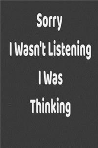 Sorry I Wasn't Listening I Was Thinking