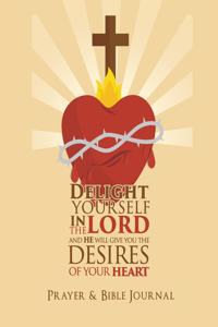 Delight Yourself In The Lord, And He Will Give You The Desires Of Your Heart