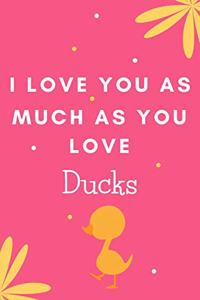 I Love You As Much As You Love Ducks