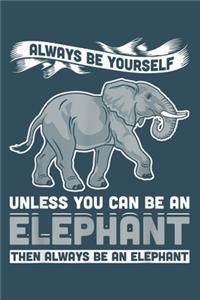 Always be yourself unless you can be an elephant