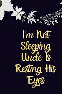 I'm Not Sleeping Uncle Is Resting His Eyes notebook