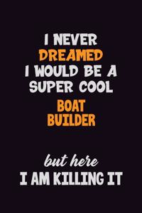 I Never Dreamed I would Be A Super Cool Boat builder But Here I Am Killing It