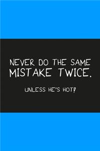 Never do the same mistake twice unless he's hot light blue