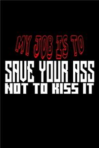 My job is to save your ass not kiss it