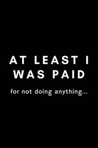 At Least I Was Paid For Not Doing Anything