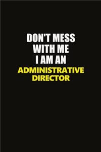 Don't Mess With Me I Am An Administrative Director